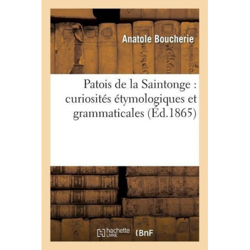 Anatole Boucherie - Patois de la Saintonge: Curiosités Étymologiques Et Grammaticales