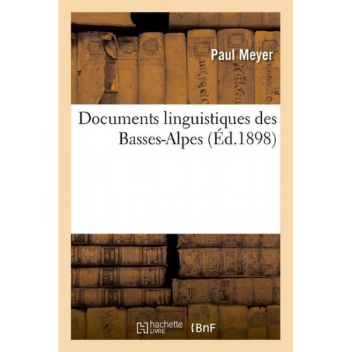 Paul Meyer - Documents Linguistiques Des Basses-Alpes (Éd.1898)