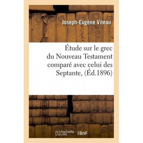 Joseph-Eugène Viteau - Étude Sur Le Grec Du Nouveau Testament Comparé Avec Celui Des Septante, (Éd.1896)