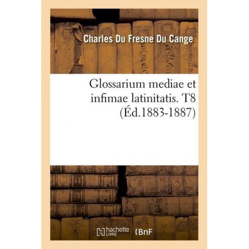 Charles Du Fresne Du Cange - Glossarium Mediae Et Infimae Latinitatis. T8 (Éd.1883-1887)