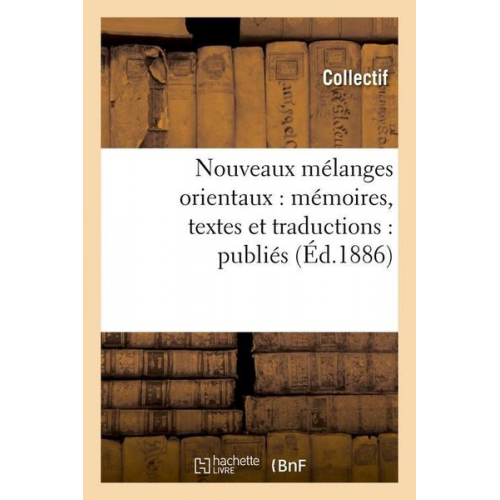 Collectif - Nouveaux Mélanges Orientaux: Mémoires, Textes Et Traductions: Publiés (Éd.1886)