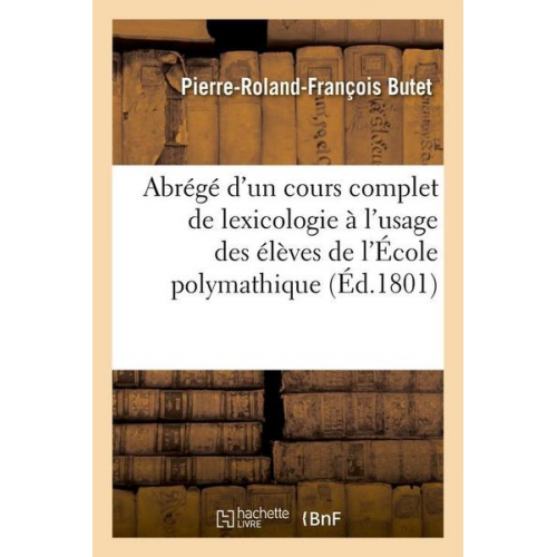 Pierre-Roland-François Butet - Abrégé d'Un Cours Complet de Lexicologie À l'Usage Des Élèves de l'École Polymathique (Éd.1801)