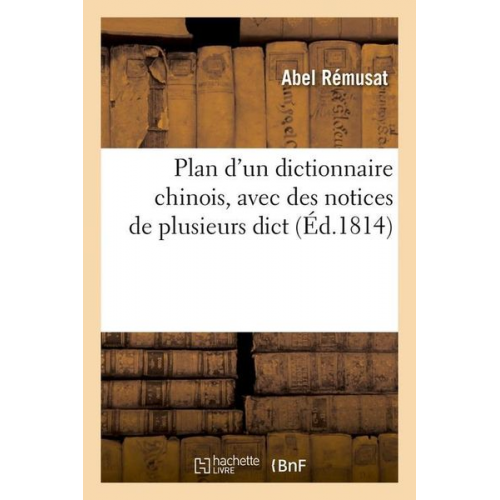 Abel Rémusat - Plan d'Un Dictionnaire Chinois, Avec Des Notices de Plusieurs Dict (Éd.1814)