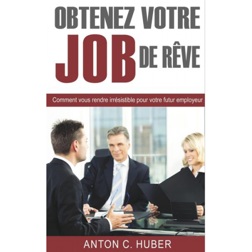 Anton C. Huber - Obtenez votre job de rêve