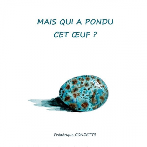 Frédérique Condette - Mais qui a pondu cet oeuf ?