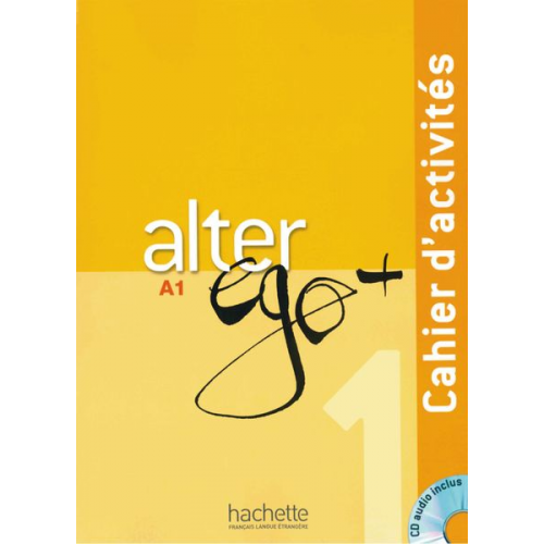 Annie Berthet Emmanuelle Daill Catherine Hugot Monique Waendendries Veronique Kizirian - Alter ego+ 1. Cahier d'activités. Arbeitsbuch mit Audio-CD
