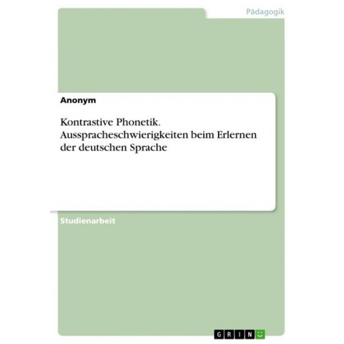 Kontrastive Phonetik. Ausspracheschwierigkeiten beim Erlernen der deutschen Sprache