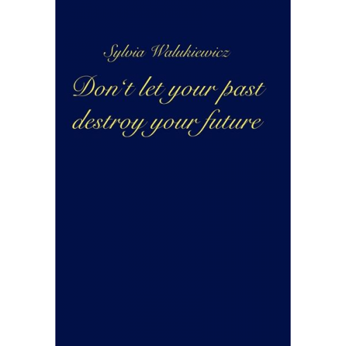 Sylvia Walukiewicz - Don't let your past destroy your future