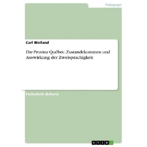 Carl Weiland - Die Provinz Québec. Zustandekommen und Auswirkung der Zweisprachigkeit