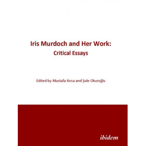 Mustafa Kirca Sule Okuroglu - Iris Murdoch and Her Work: Critical Essays