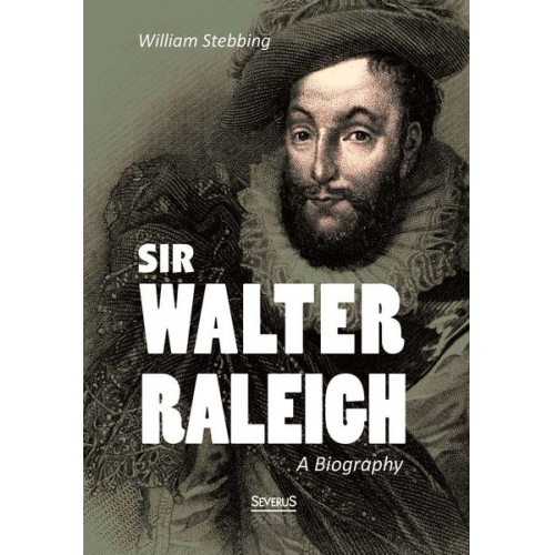 William Stebbing - Sir Walter Raleigh: A Biography