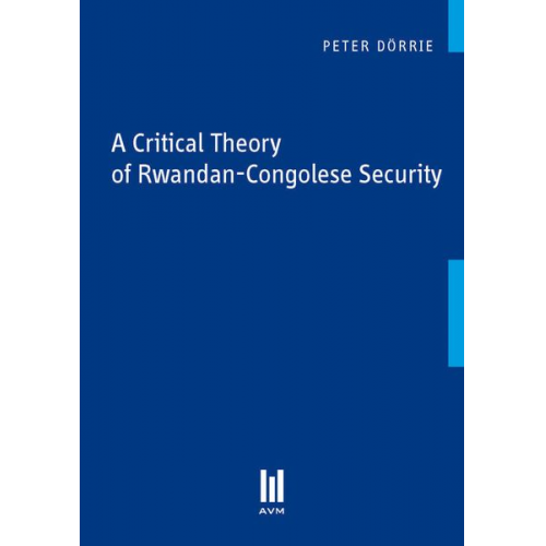 Peter Dörrie - A Critical Theory of Rwandan-Congolese Security