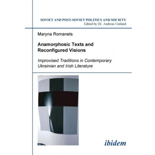 Maryna Romanets - Anamorphosic Texts and Reconfigured Visions. Improvised Traditions in Contemporary Ukrainian and Irish Literature