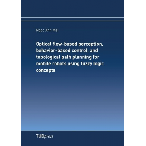 Ngoc-Anh Mai - Optical flow-based perception, behavior-based control, and topological path planning for mobile robots using fuzzy logic concepts