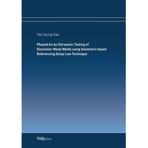 Tae Young Han - Phased Array Ultrasonic Testing of Dissimilar Metal Welds using Geometric based Referencing Delay Law Technique