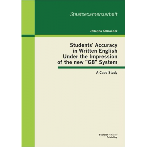 Johanna Schroeder - Students' Accuracy in Written English Under the Impression of the new "G8" System: A Case Study