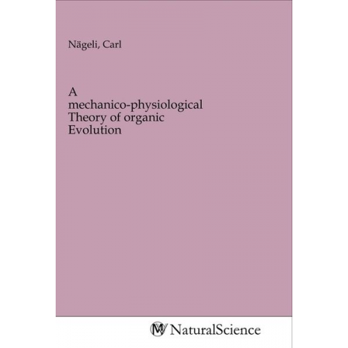 A mechanico-physiological Theory of organic Evolution