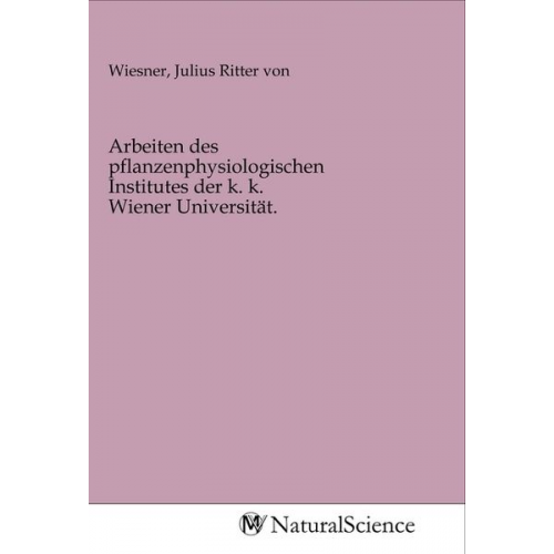 Arbeiten des pflanzenphysiologischen Institutes der k. k. Wiener Universität.