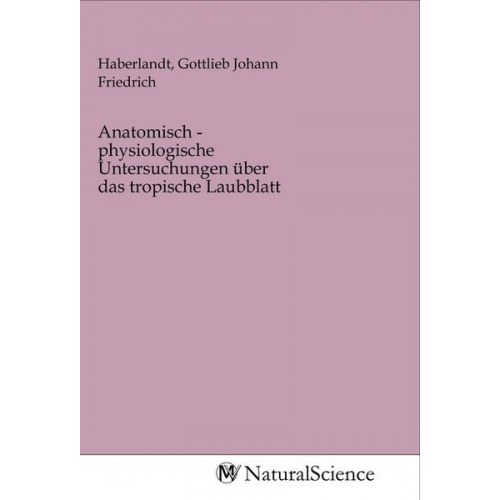 Anatomisch - physiologische Untersuchungen über das tropische Laubblatt