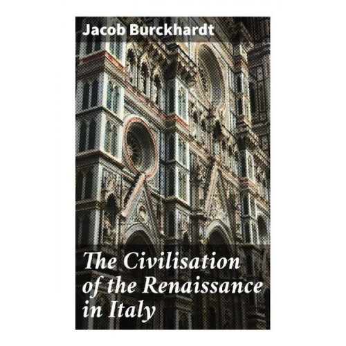 Jacob Burckhardt - The Civilisation of the Renaissance in Italy