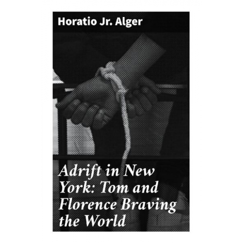 Jr. Alger Horatio - Adrift in New York: Tom and Florence Braving the World