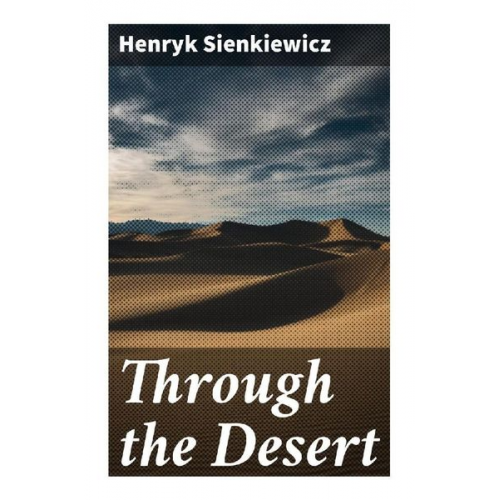 Henryk Sienkiewicz - Through the Desert