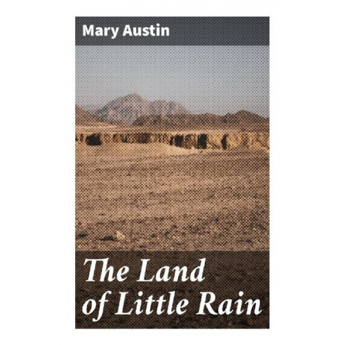 Mary Hunter Austin - The Land of Little Rain