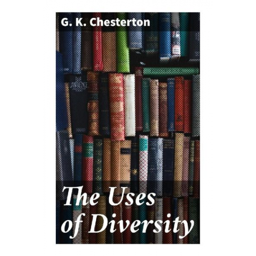 Gilbert Keith Chesterton - The Uses of Diversity