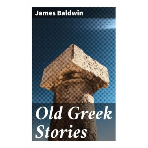 James Baldwin - Old Greek Stories