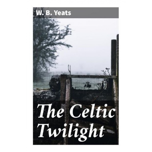 W. B. Yeats - The Celtic Twilight