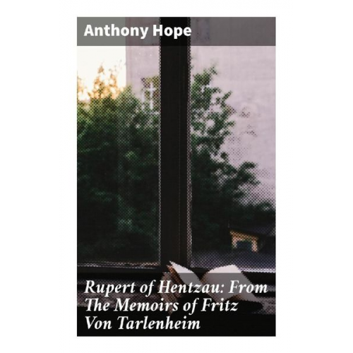 Anthony Hope - Rupert of Hentzau: From The Memoirs of Fritz Von Tarlenheim