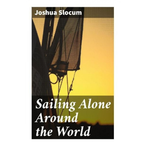 Joshua Slocum - Sailing Alone Around the World