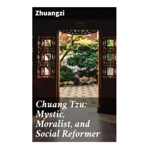 Zhuangzi - Chuang Tzu: Mystic, Moralist, and Social Reformer