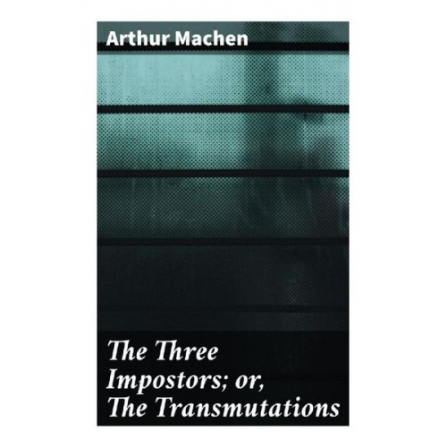 Arthur Machen - The Three Impostors; or, The Transmutations