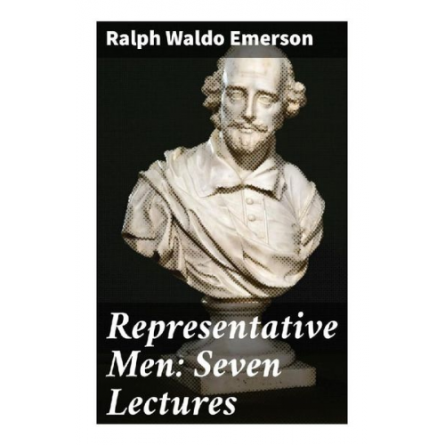 Ralph Waldo Emerson - Representative Men: Seven Lectures