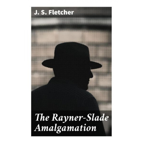 J. S. Fletcher - The Rayner-Slade Amalgamation