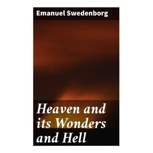 Emanuel Swedenborg - Heaven and its Wonders and Hell