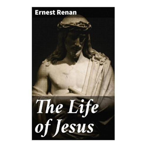 Ernest Renan - The Life of Jesus