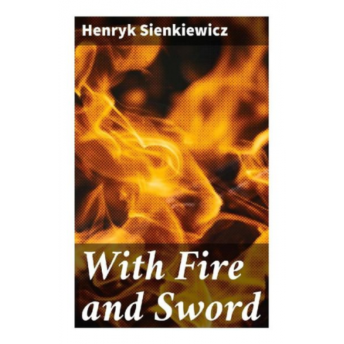 Henryk Sienkiewicz - With Fire and Sword