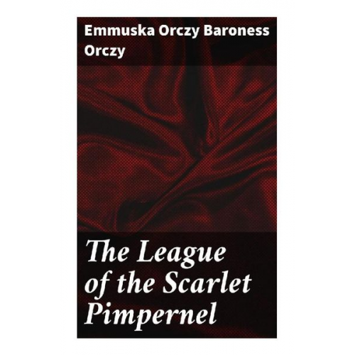 Baroness Orczy Emmuska Orczy - The League of the Scarlet Pimpernel