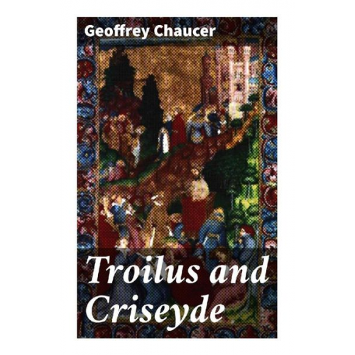 Geoffrey Chaucer - Troilus and Criseyde