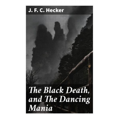 J. F. C. Hecker - The Black Death, and The Dancing Mania