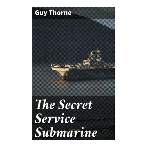 Guy Thorne - The Secret Service Submarine