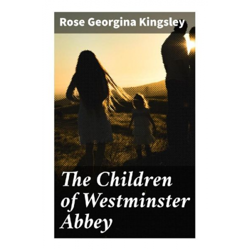 Rose Georgina Kingsley - The Children of Westminster Abbey