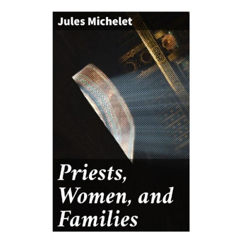 Jules Michelet - Priests, Women, and Families