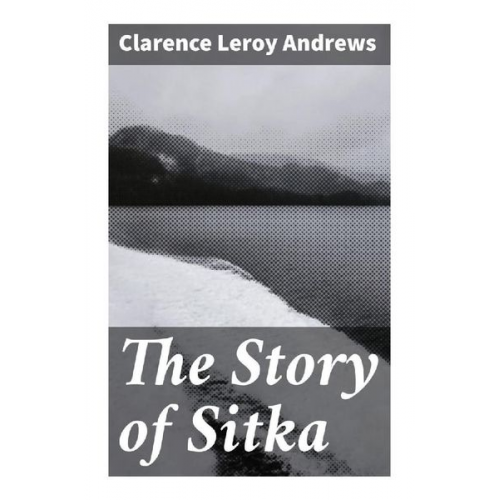 Clarence Leroy Andrews - The Story of Sitka