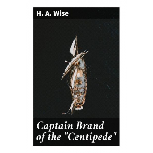 Henry A. Wise - Captain Brand of the "Centipede"