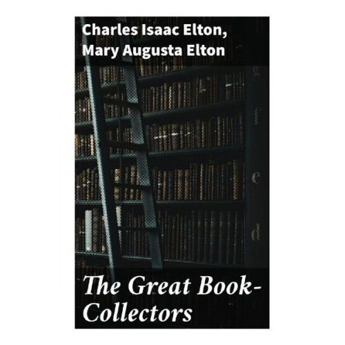 Charles Isaac Elton Mary Augusta Elton - The Great Book-Collectors