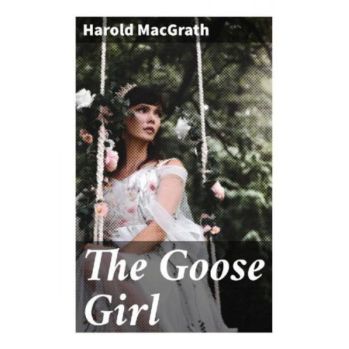 Harold MacGrath - The Goose Girl