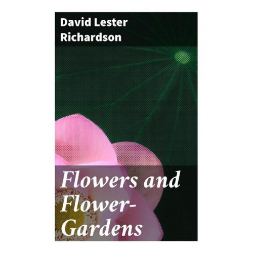 David Lester Richardson - Flowers and Flower-Gardens